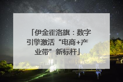 伊金霍洛旗：数字引擎激活“电商+产业带”新标杆