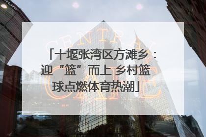 十堰张湾区方滩乡：迎“篮”而上 乡村篮球点燃体育热潮
