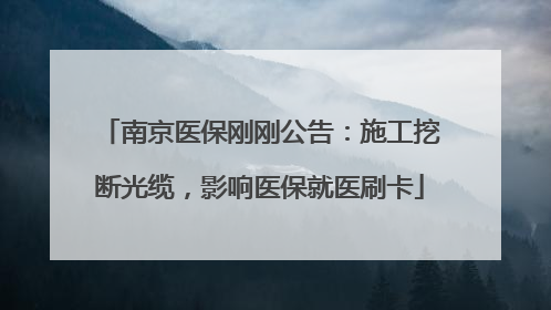 南京医保刚刚公告：施工挖断光缆，影响医保就医刷卡