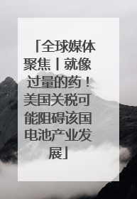 全球媒体聚焦丨就像过量的药！美国关税可能阻碍该国电池产业发展