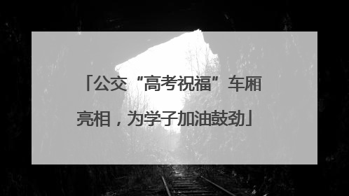 公交“高考祝福”车厢亮相，为学子加油鼓劲