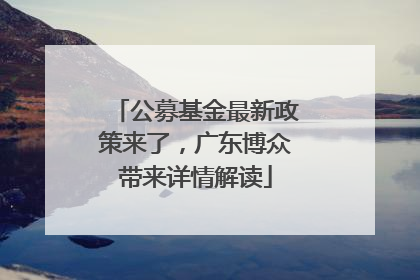 公募基金最新政策来了，广东博众带来详情解读