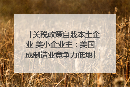 关税政策自戕本土企业 美小企业主：美国成制造业竞争力低地