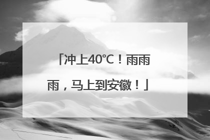 冲上40℃！雨雨雨，马上到安徽！