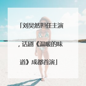刘昊然担任主演，话剧《温暖的味道》成都首演