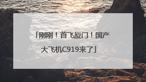 刚刚！首飞厦门！国产大飞机C919来了