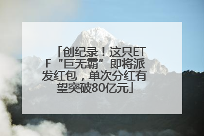 创纪录！这只ETF“巨无霸”即将派发红包，单次分红有望突破80亿元