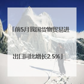 前5月我国货物贸易进出口同比增长2.5%