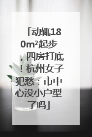 动辄180m²起步，四房打底！杭州女子犯愁：市中心没小户型了吗