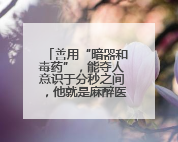 善用“暗器和毒药”，能夺人意识于分秒之间，他就是麻醉医生——孙勇
