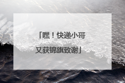 嘿！快递小哥又获锦旗致谢