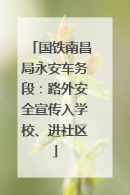 国铁南昌局永安车务段：路外安全宣传入学校、进社区