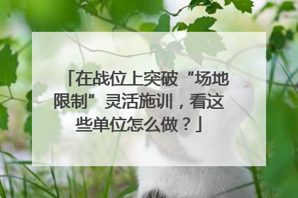 在战位上突破“场地限制”灵活施训，看这些单位怎么做？