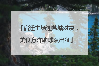 宿迁主场迎盐城对决，美食方阵助球队出征