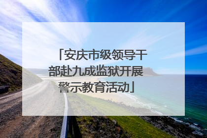 安庆市级领导干部赴九成监狱开展警示教育活动