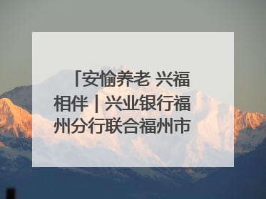 安愉养老 兴福相伴｜兴业银行福州分行联合福州市老年大学点亮安愉文化生活