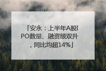 安永：上半年A股IPO数量、融资额双升，同比均超14%