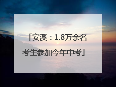 安溪：1.8万余名考生参加今年中考