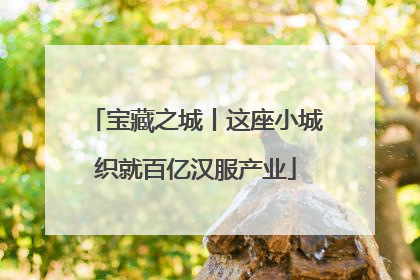 宝藏之城丨这座小城织就百亿汉服产业