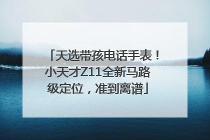 天选带孩电话手表！小天才Z11全新马路级定位，准到离谱