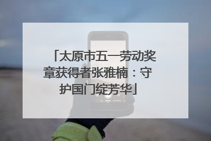 太原市五一劳动奖章获得者张雅楠：守护国门绽芳华
