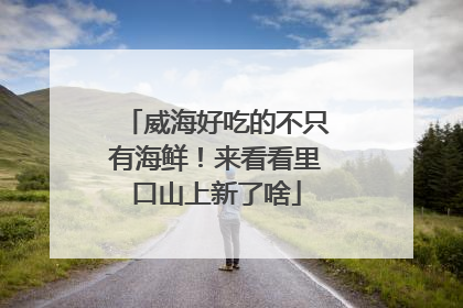威海好吃的不只有海鲜！来看看里口山上新了啥