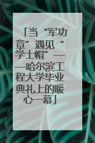 当“军功章”遇见“学士帽”——哈尔滨工程大学毕业典礼上的暖心一幕