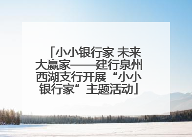 小小银行家 未来大赢家——建行泉州西湖支行开展“小小银行家”主题活动