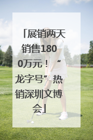 展销两天销售1800万元！“龙字号”热销深圳文博会
