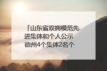 山东省双拥模范先进集体和个人公示 德州4个集体2名个人拟受表彰