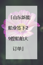 山东新能船业签下29艘船舶大订单