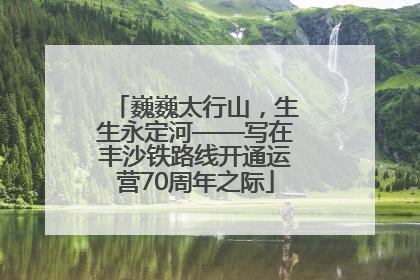 巍巍太行山，生生永定河——写在丰沙铁路线开通运营70周年之际