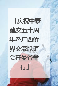 庆祝中泰建交五十周年暨广西侨界交流联谊会在曼谷举行