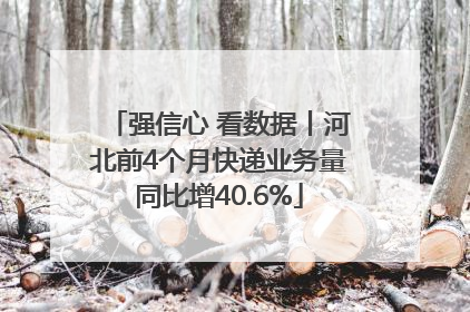 强信心 看数据丨河北前4个月快递业务量同比增40.6%