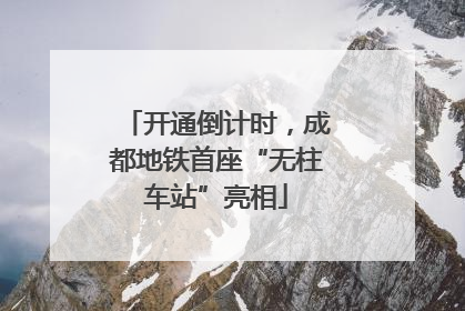 开通倒计时，成都地铁首座“无柱车站”亮相