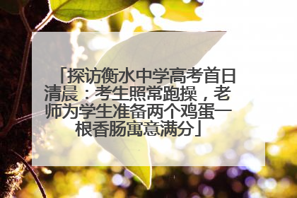 探访衡水中学高考首日清晨：考生照常跑操，老师为学生准备两个鸡蛋一根香肠寓意满分