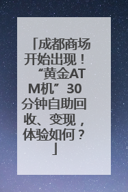 成都商场开始出现！“黄金ATM机”30分钟自助回收、变现，体验如何？