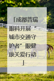 成都普瑞眼科开展“城市交通守护者”眼健康关爱行动