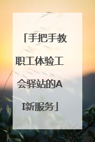 手把手教职工体验工会驿站的AI新服务
