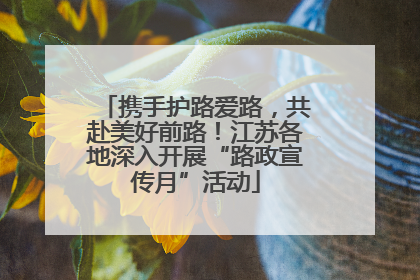 携手护路爱路，共赴美好前路！江苏各地深入开展“路政宣传月”活动