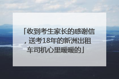 收到考生家长的感谢信，送考18年的新洲出租车司机心里暖暖的