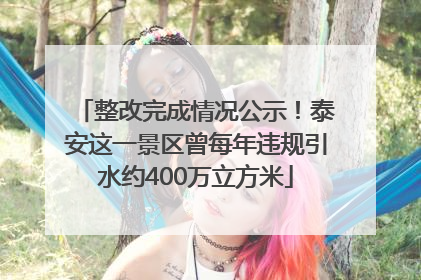 整改完成情况公示！泰安这一景区曾每年违规引水约400万立方米