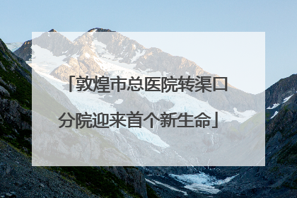 敦煌市总医院转渠口分院迎来首个新生命