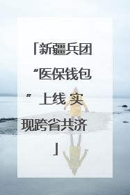 新疆兵团“医保钱包”上线 实现跨省共济