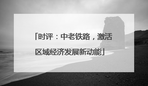 时评：中老铁路，激活区域经济发展新动能