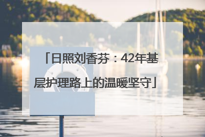 日照刘香芬：42年基层护理路上的温暖坚守