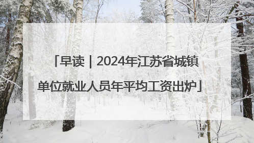 早读｜2024年江苏省城镇单位就业人员年平均工资出炉