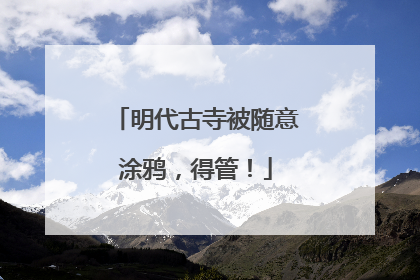 明代古寺被随意涂鸦，得管！
