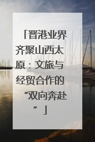 晋港业界齐聚山西太原：文旅与经贸合作的“双向奔赴”