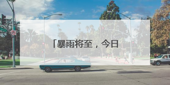 暴雨将至，今日下班，宜早回家
